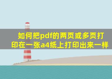 如何把pdf的两页或多页打印在一张a4纸上打印出来一样