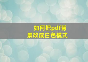 如何把pdf背景改成白色模式