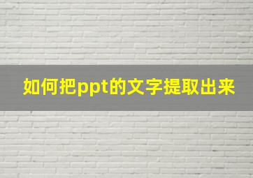 如何把ppt的文字提取出来