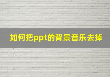 如何把ppt的背景音乐去掉