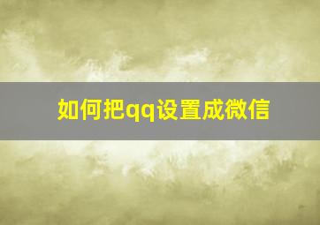 如何把qq设置成微信