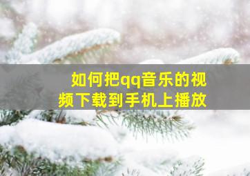 如何把qq音乐的视频下载到手机上播放