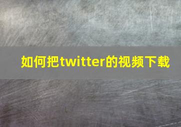 如何把twitter的视频下载