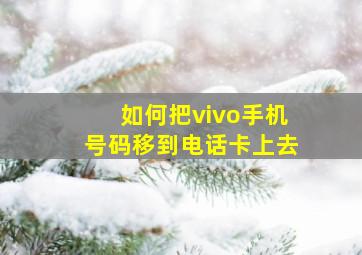 如何把vivo手机号码移到电话卡上去