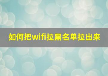 如何把wifi拉黑名单拉出来