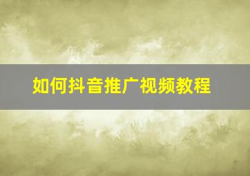 如何抖音推广视频教程