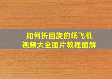 如何折回旋的纸飞机视频大全图片教程图解