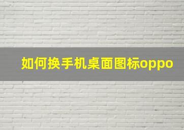 如何换手机桌面图标oppo