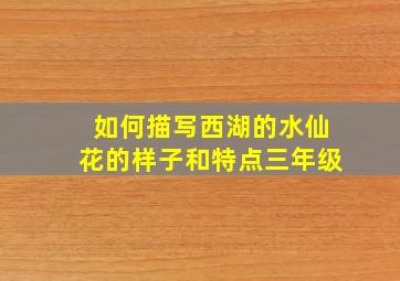 如何描写西湖的水仙花的样子和特点三年级