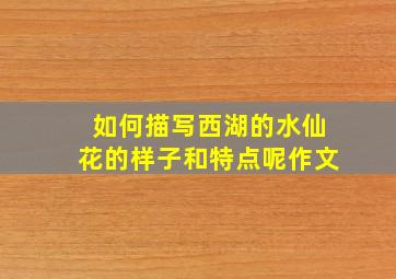 如何描写西湖的水仙花的样子和特点呢作文