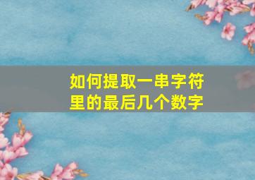 如何提取一串字符里的最后几个数字