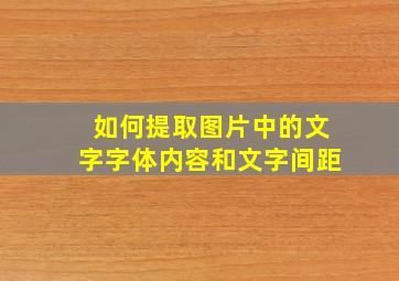 如何提取图片中的文字字体内容和文字间距