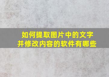 如何提取图片中的文字并修改内容的软件有哪些