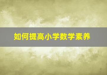 如何提高小学数学素养