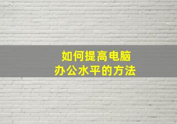 如何提高电脑办公水平的方法