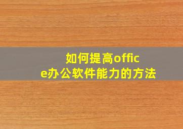 如何提高office办公软件能力的方法