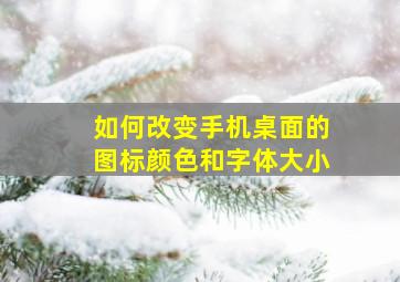 如何改变手机桌面的图标颜色和字体大小