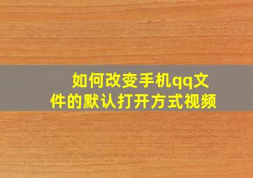 如何改变手机qq文件的默认打开方式视频