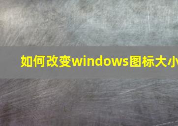 如何改变windows图标大小