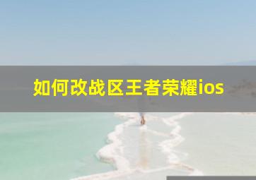 如何改战区王者荣耀ios