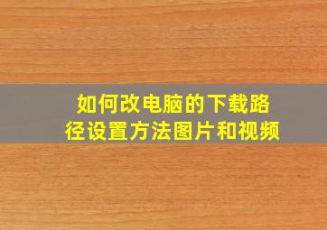 如何改电脑的下载路径设置方法图片和视频