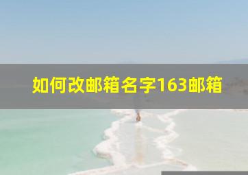 如何改邮箱名字163邮箱