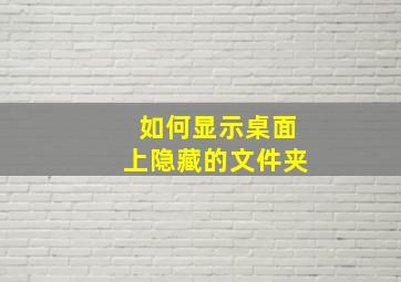 如何显示桌面上隐藏的文件夹