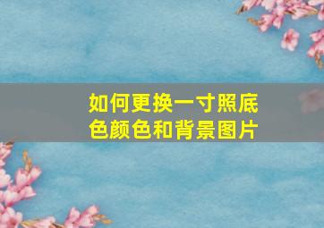 如何更换一寸照底色颜色和背景图片