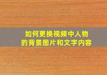 如何更换视频中人物的背景图片和文字内容