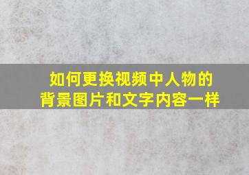 如何更换视频中人物的背景图片和文字内容一样