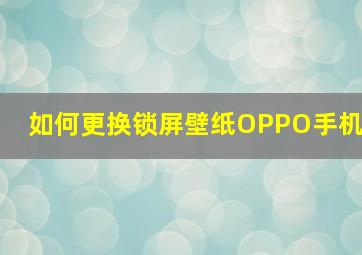 如何更换锁屏壁纸OPPO手机