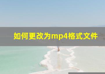 如何更改为mp4格式文件