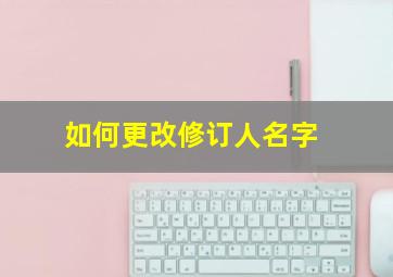 如何更改修订人名字