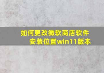 如何更改微软商店软件安装位置win11版本