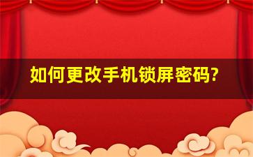 如何更改手机锁屏密码?