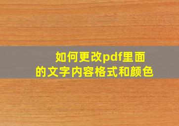 如何更改pdf里面的文字内容格式和颜色