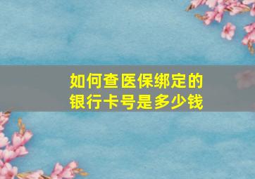 如何查医保绑定的银行卡号是多少钱