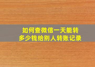 如何查微信一天能转多少钱给别人转账记录