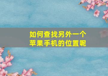 如何查找另外一个苹果手机的位置呢