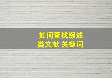 如何查找综述类文献 关键词