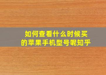 如何查看什么时候买的苹果手机型号呢知乎