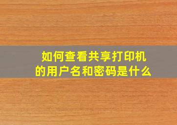 如何查看共享打印机的用户名和密码是什么