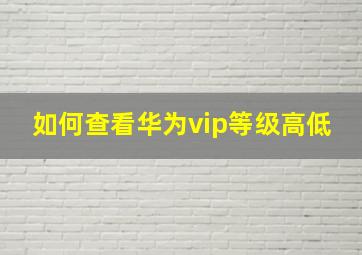 如何查看华为vip等级高低