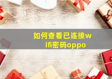 如何查看已连接wifi密码oppo