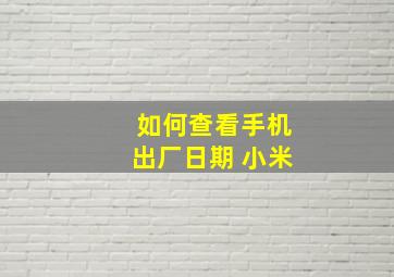 如何查看手机出厂日期 小米