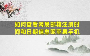 如何查看网易邮箱注册时间和日期信息呢苹果手机