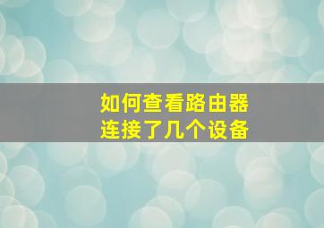 如何查看路由器连接了几个设备