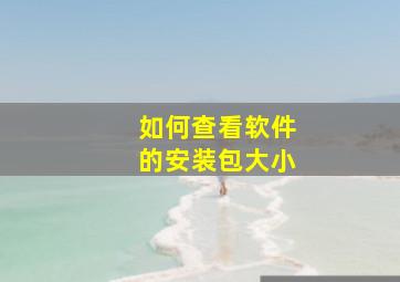 如何查看软件的安装包大小