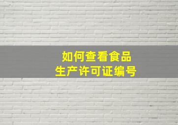 如何查看食品生产许可证编号