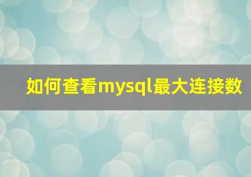 如何查看mysql最大连接数